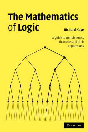 The Mathematics of Logic: A Guide to Completeness Theorems and their Applications de Richard W. Kaye