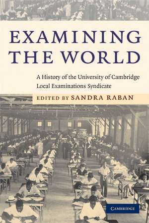 Examining the World: A History of the University of Cambridge Local Examinations Syndicate de Sandra Raban