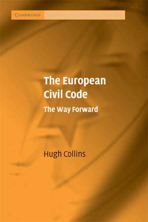 The European Civil Code: The Way Forward de Hugh Collins