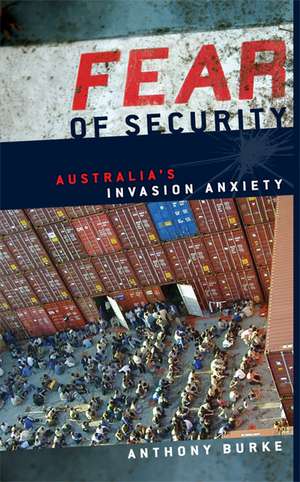 Fear of Security: Australia's Invasion Anxiety de Anthony Burke
