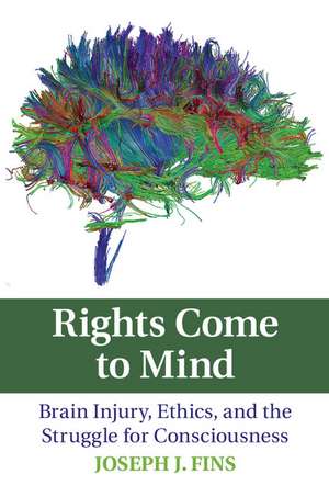 Rights Come to Mind: Brain Injury, Ethics, and the Struggle for Consciousness de Joseph J. Fins