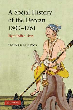 A Social History of the Deccan, 1300–1761: Eight Indian Lives de Richard M. Eaton