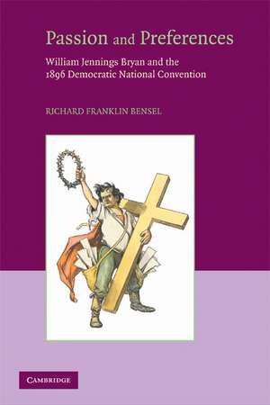 Passion and Preferences: William Jennings Bryan and the 1896 Democratic Convention de Richard Franklin Bensel