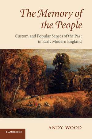 The Memory of the People: Custom and Popular Senses of the Past in Early Modern England de Andy Wood