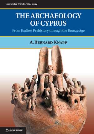 The Archaeology of Cyprus: From Earliest Prehistory through the Bronze Age de A. Bernard Knapp