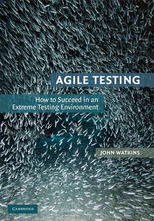 Agile Testing: How to Succeed in an Extreme Testing Environment de John Watkins