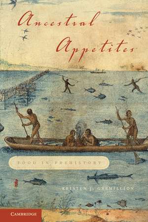 Ancestral Appetites: Food in Prehistory de Kristen J. Gremillion