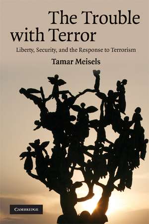 The Trouble with Terror: Liberty, Security and the Response to Terrorism de Tamar Meisels