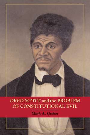 Dred Scott and the Problem of Constitutional Evil de Mark A. Graber