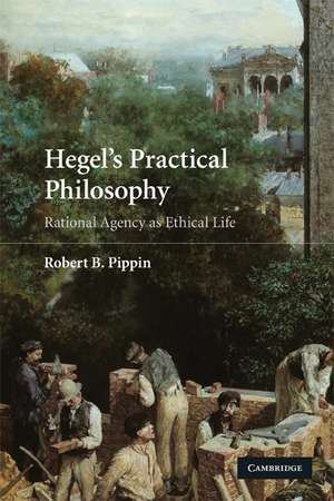 Hegel's Practical Philosophy: Rational Agency as Ethical Life de Robert B. Pippin