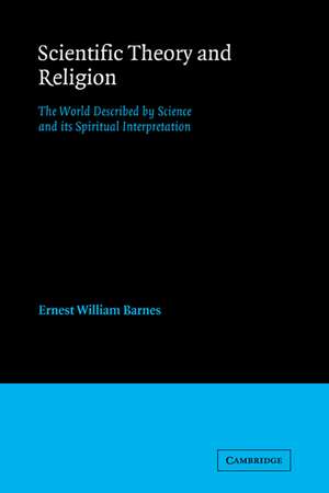 Scientific Theory and Religion: The World Described by Science and its Spiritual Interpretation de Ernest William Barnes