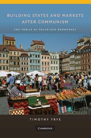 Building States and Markets after Communism: The Perils of Polarized Democracy de Timothy Frye