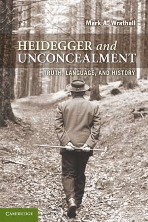 Heidegger and Unconcealment: Truth, Language, and History de Mark A. Wrathall