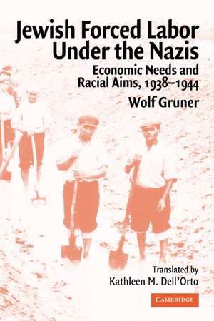 Jewish Forced Labor under the Nazis: Economic Needs and Racial Aims, 1938–1944 de Wolf Gruner