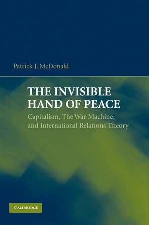 The Invisible Hand of Peace: Capitalism, the War Machine, and International Relations Theory de Patrick J. McDonald