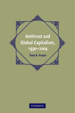 Antitrust and Global Capitalism, 1930–2004 de Tony A. Freyer