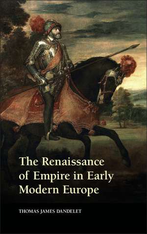 The Renaissance of Empire in Early Modern Europe de Thomas James Dandelet