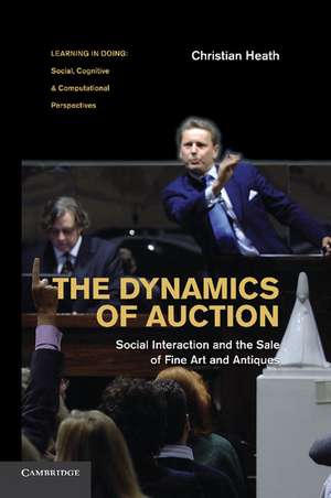 The Dynamics of Auction: Social Interaction and the Sale of Fine Art and Antiques de Christian Heath