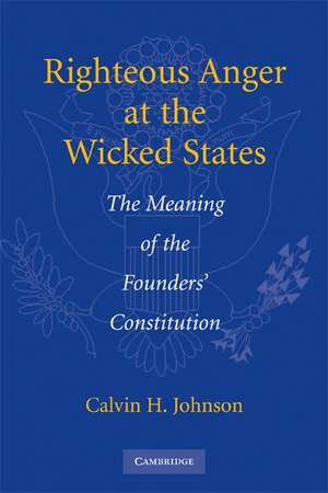 Righteous Anger at the Wicked States: The Meaning of the Founders' Constitution de Calvin H. Johnson