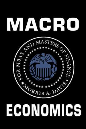 Macroeconomics for MBAs and Masters of Finance de Morris A. Davis