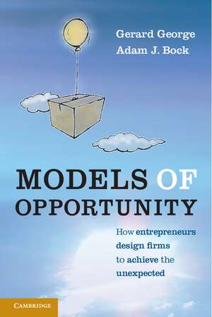 Models of Opportunity: How Entrepreneurs Design Firms to Achieve the Unexpected de Gerard George