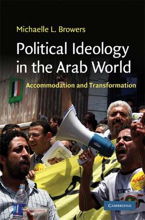 Political Ideology in the Arab World: Accommodation and Transformation de Michaelle L. Browers