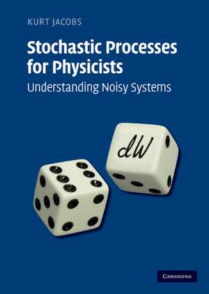 Stochastic Processes for Physicists: Understanding Noisy Systems de Kurt Jacobs