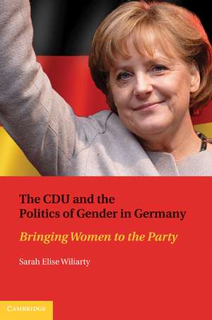 The CDU and the Politics of Gender in Germany: Bringing Women to the Party de Sarah Elise Wiliarty