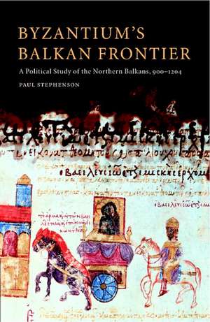 Byzantium's Balkan Frontier: A Political Study of the Northern Balkans, 900–1204 de Paul Stephenson