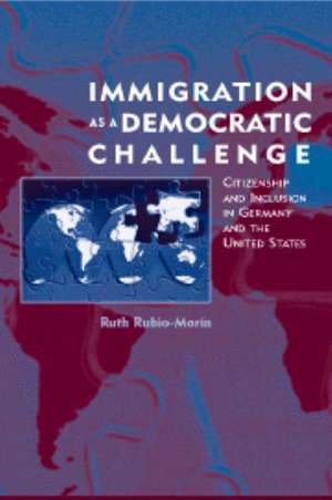 Immigration as a Democratic Challenge: Citizenship and Inclusion in Germany and the United States de Ruth Rubio-Marín