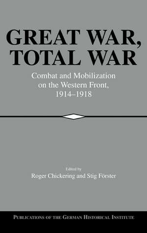 Great War, Total War: Combat and Mobilization on the Western Front, 1914–1918 de Roger Chickering