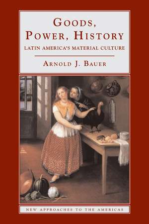 Goods, Power, History: Latin America's Material Culture de Arnold J. Bauer