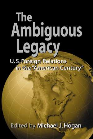 The Ambiguous Legacy: U.S. Foreign Relations in the 'American Century' de Michael J. Hogan