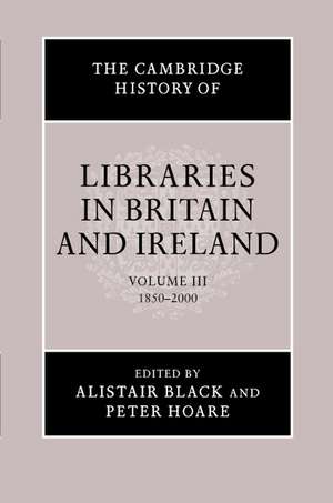 The Cambridge History of Libraries in Britain and Ireland: Volume 3, 1850–2000 de Alistair Black