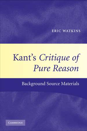 Kant's Critique of Pure Reason: Background Source Materials de Eric Watkins