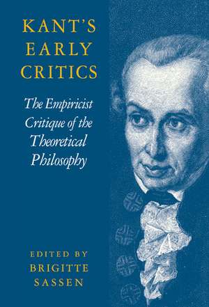 Kant's Early Critics: The Empiricist Critique of the Theoretical Philosophy de Brigitte Sassen