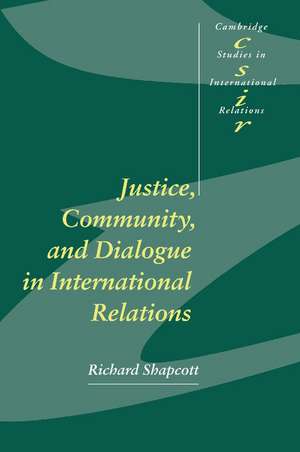 Justice, Community and Dialogue in International Relations de Richard Shapcott