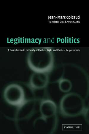 Legitimacy and Politics: A Contribution to the Study of Political Right and Political Responsibility de Jean-Marc Coicaud