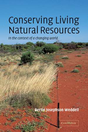 Conserving Living Natural Resources: In the Context of a Changing World de Bertie Josephson Weddell