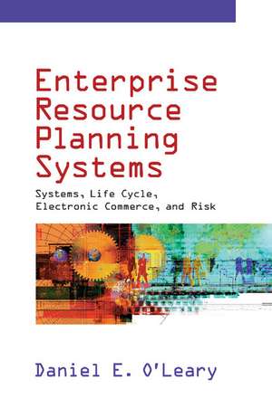 Enterprise Resource Planning Systems: Systems, Life Cycle, Electronic Commerce, and Risk de Daniel E. O'Leary