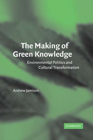 The Making of Green Knowledge: Environmental Politics and Cultural Transformation de Andrew Jamison