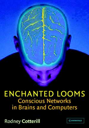 Enchanted Looms: Conscious Networks in Brains and Computers de Rodney Cotterill