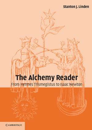 The Alchemy Reader: From Hermes Trismegistus to Isaac Newton de Stanton J. Linden