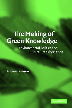 The Making of Green Knowledge: Environmental Politics and Cultural Transformation de Andrew Jamison