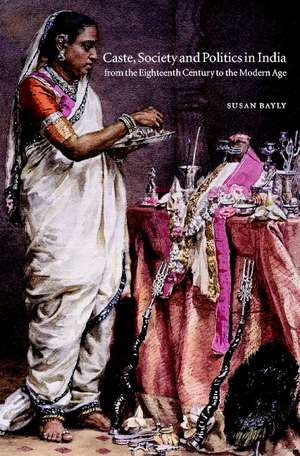 Caste, Society and Politics in India from the Eighteenth Century to the Modern Age de Susan Bayly