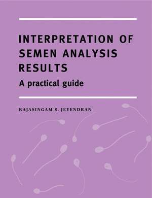 Interpretation of Semen Analysis Results: A Practical Guide de Rajasingam S. Jeyendran