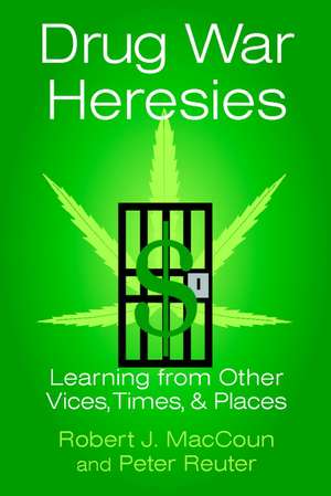 Drug War Heresies: Learning from Other Vices, Times, and Places de Robert J. MacCoun