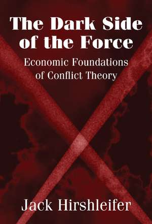 The Dark Side of the Force: Economic Foundations of Conflict Theory de Jack Hirshleifer