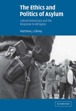 The Ethics and Politics of Asylum: Liberal Democracy and the Response to Refugees de Matthew J. Gibney