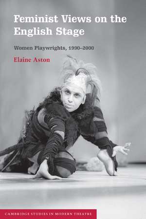 Feminist Views on the English Stage: Women Playwrights, 1990–2000 de Elaine Aston